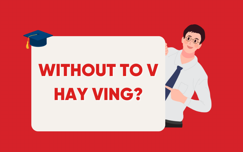 Without to V hay Ving? Cách dùng và cấu trúc trong tiếng Anh