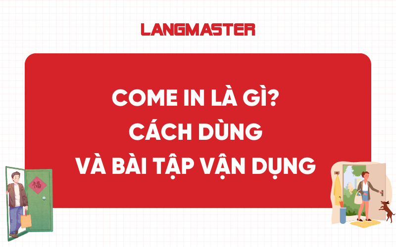 Come in là gì? Cách dùng và bài tập vận dụng