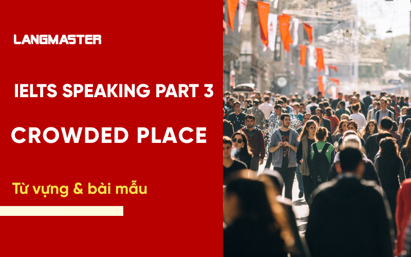 IELTS Speaking Part 3 Topic Crowded Place: Bài mẫu & từ vựng