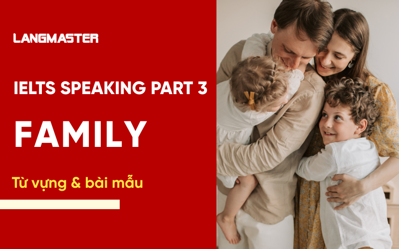 IELTS Speaking Part 3 Topic Family: Bài mẫu & từ vựng Band 8+