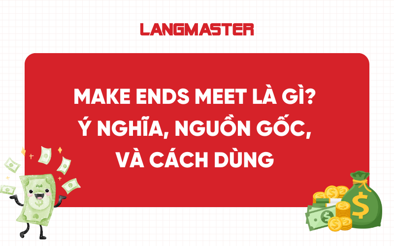 Make ends meet là gì? Ý nghĩa, nguồn gốc và cách dùng