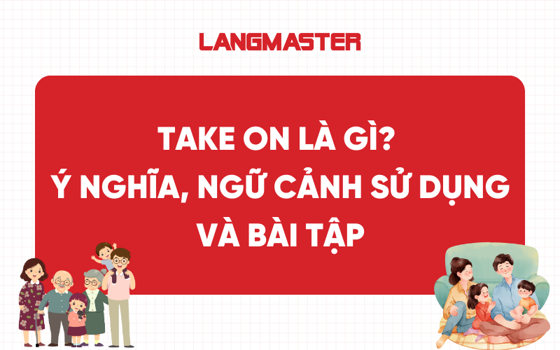 Take on là gì? Ý nghĩa, ngữ cảnh sử dụng và bài tập