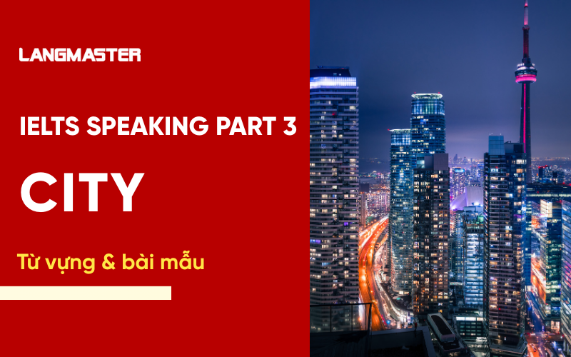 IELTS Speaking Part 3 Topic City: Bài mẫu & từ vựng Band 8+