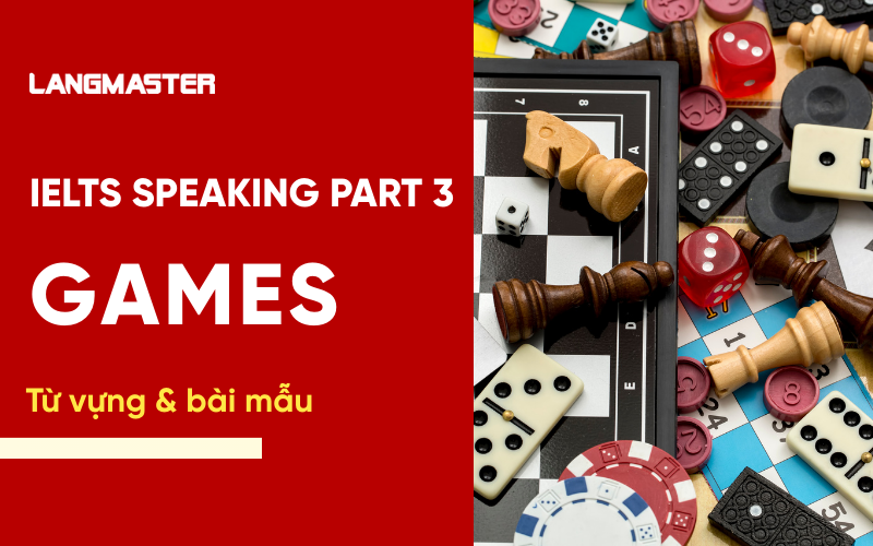 IELTS Speaking Part 3 Topic Games: Bài mẫu & từ vựng Band 8+