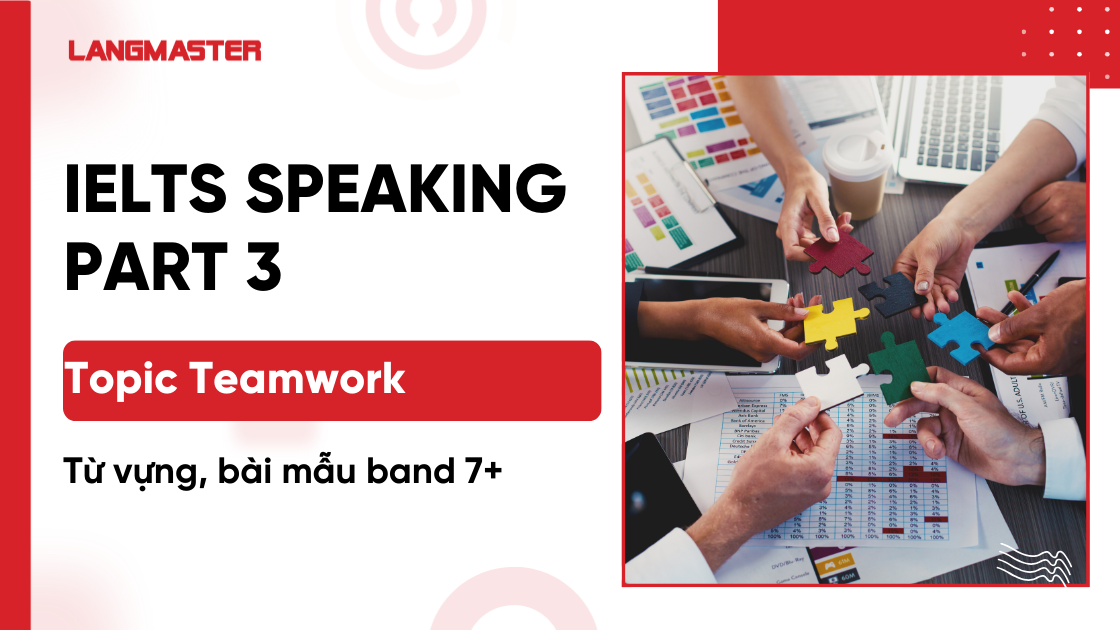 Teamwork IELTS Speaking Part 3: Từ vựng, bài mẫu band 7+