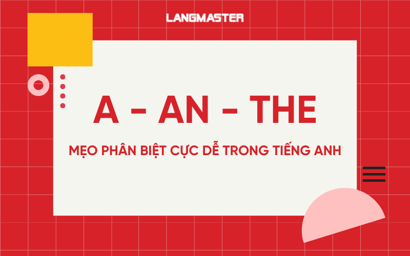 Mẹo phân biệt A - An - The trong tiếng Anh siêu dễ, không còn nhầm lẫn