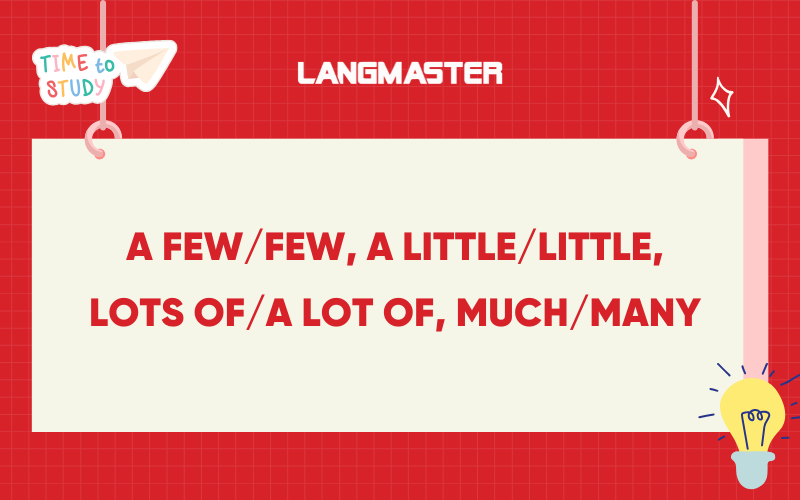 Phân biệt A Few/Few, A Little/Little, Lots Of/A Lot Of, Much/Many