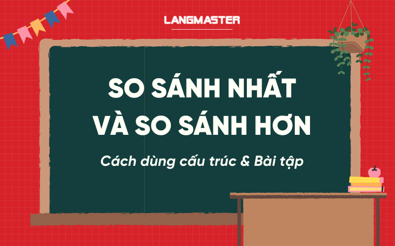 So sánh nhất và so sánh hơn trong tiếng Anh: Cấu trúc và bài tập