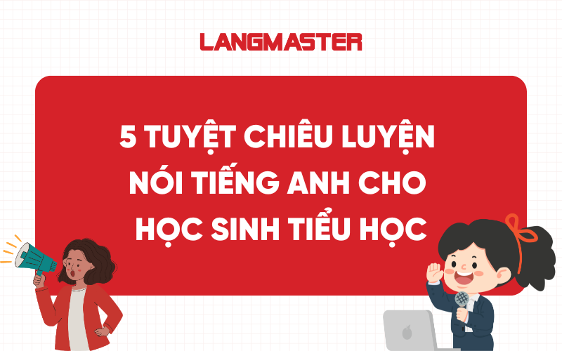 5 tuyệt chiêu luyện nói tiếng Anh cho học sinh tiểu học