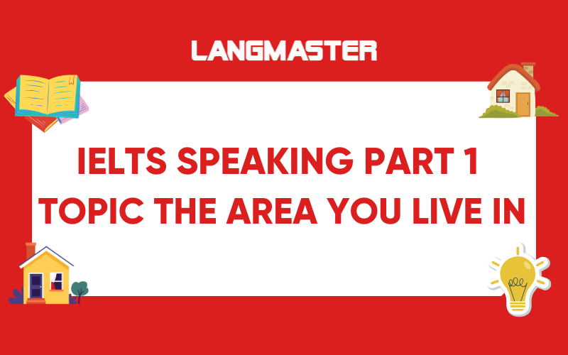 IELTS Speaking Part 1 Topic The area you live in: Bài mẫu