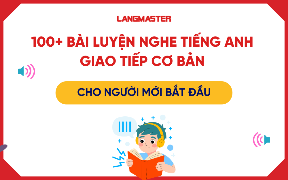 100+ bài luyện nghe tiếng anh giao tiếp cơ bản cho người mới bắt đầu