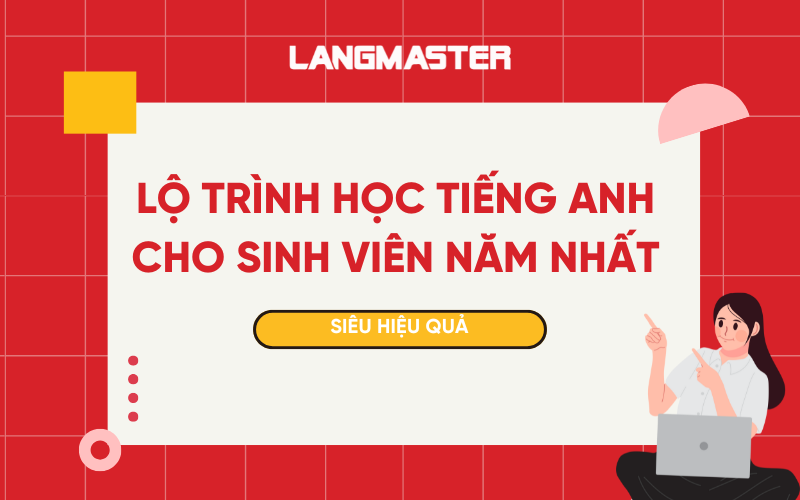 Lộ trình học tiếng Anh cho sinh viên năm nhất siêu hiệu quả