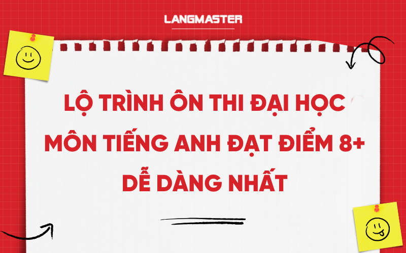 Lộ trình ôn thi Đại học môn tiếng Anh đạt điểm 8+ dễ dàng nhất