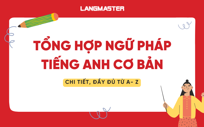 Tổng hợp ngữ pháp tiếng Anh cơ bản từ A - Z đầy đủ chi tiết nhất