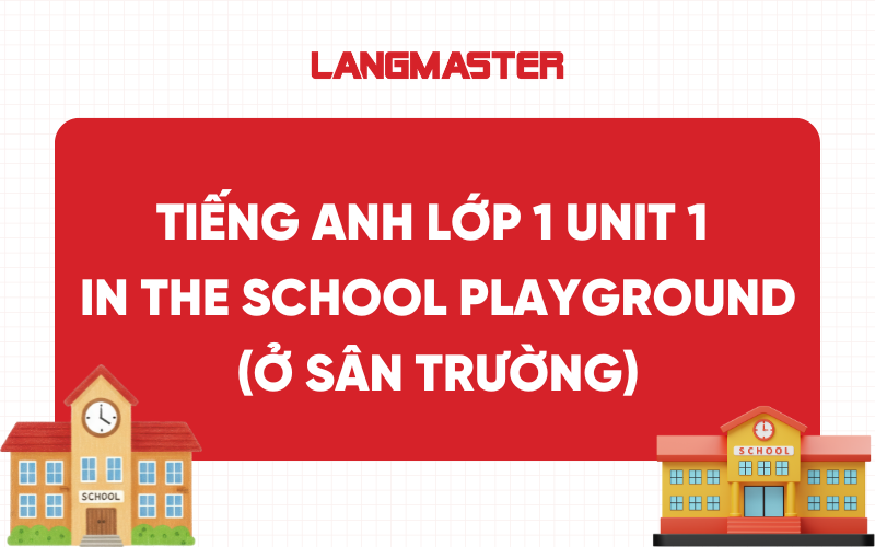 Tiếng Anh lớp 1 Unit 1 – In the School Playground (Ở sân trường)