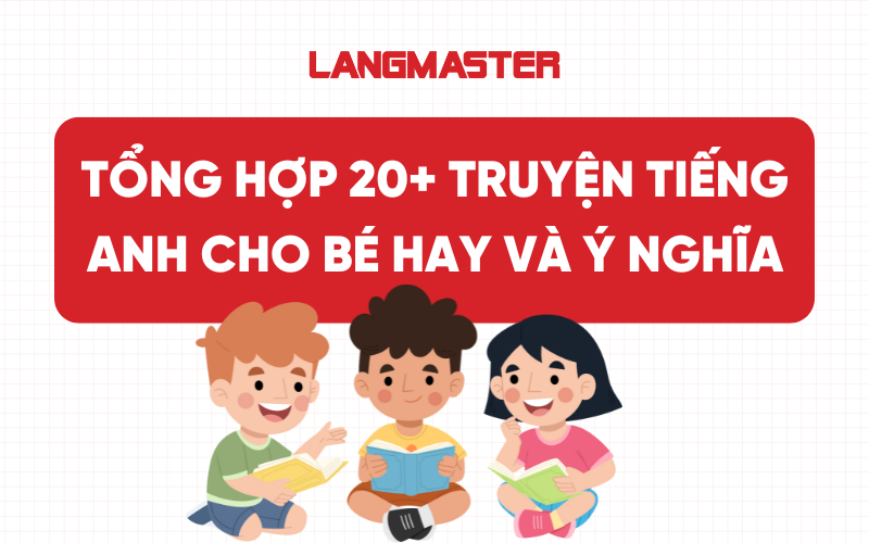 Tổng hợp 20+ truyện tiếng Anh cho bé hay và ý nghĩa