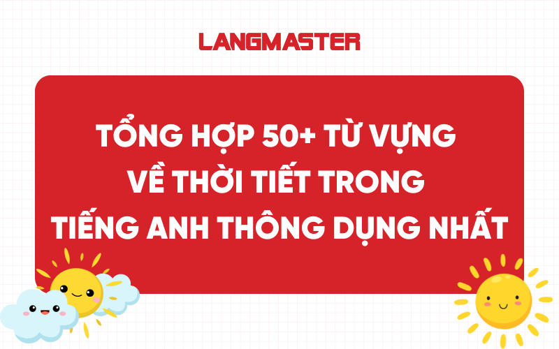 Tổng hợp 50+ từ vựng về thời tiết trong tiếng Anh thông dụng nhất