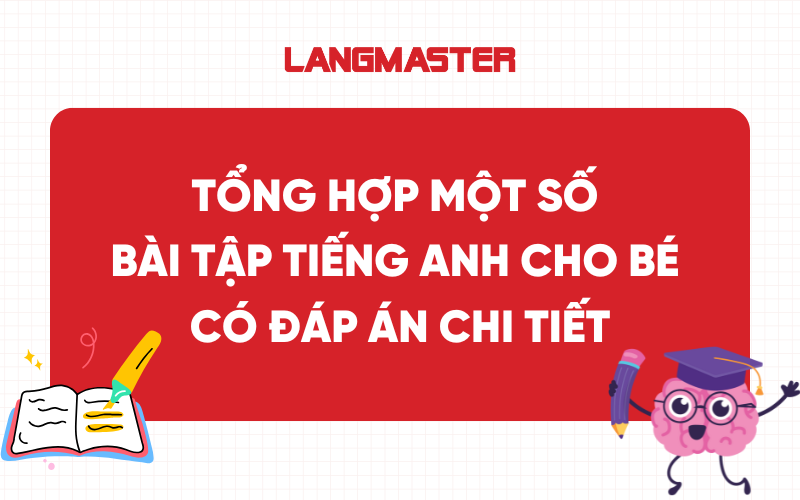 Tổng hợp một số bài tập tiếng Anh cho bé có đáp án chi tiết