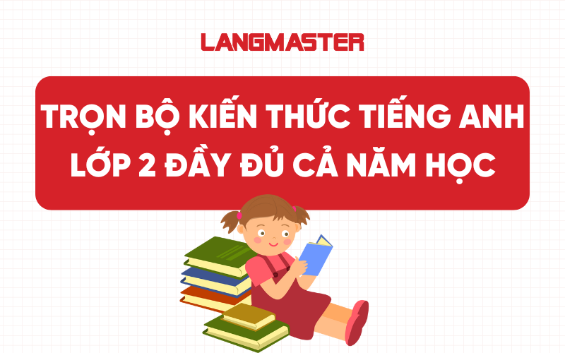 Trọn bộ kiến thức tiếng Anh lớp 2 đầy đủ cả năm học