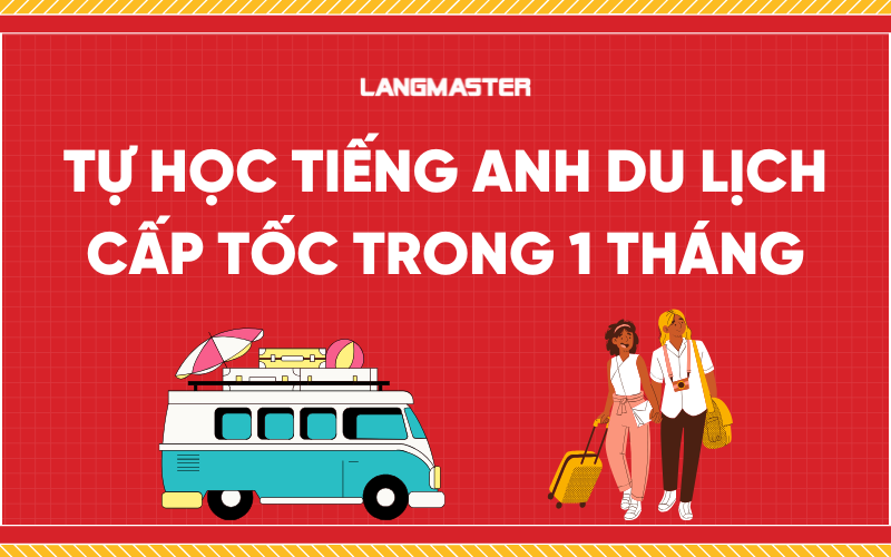 Tự học tiếng Anh cấp tốc để đi du lịch trong 1 tháng siêu hiệu quả