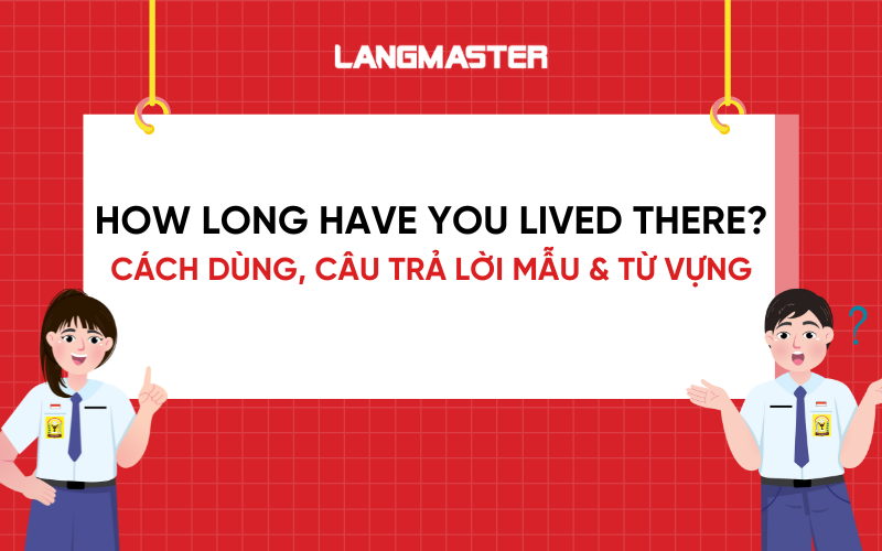 How long have you lived there? Cách dùng, câu trả lời mẫu & từ vựng
