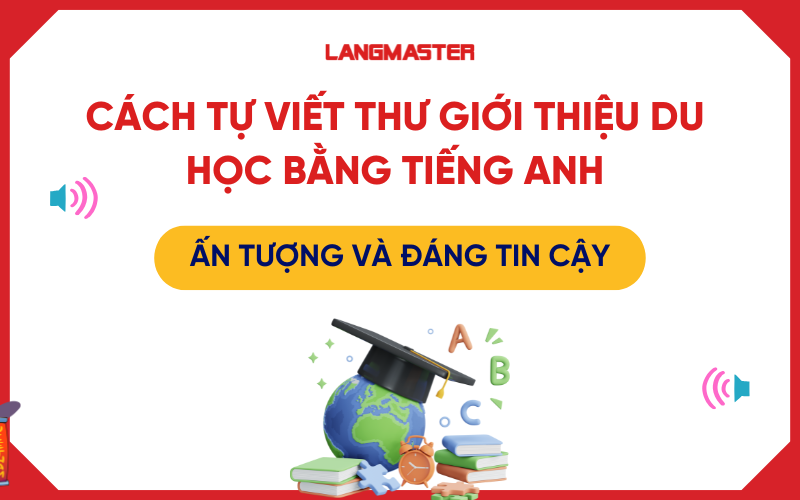 Cách tự viết thư giới thiệu du học bằng Tiếng Anh ấn tượng và đáng tin cậy