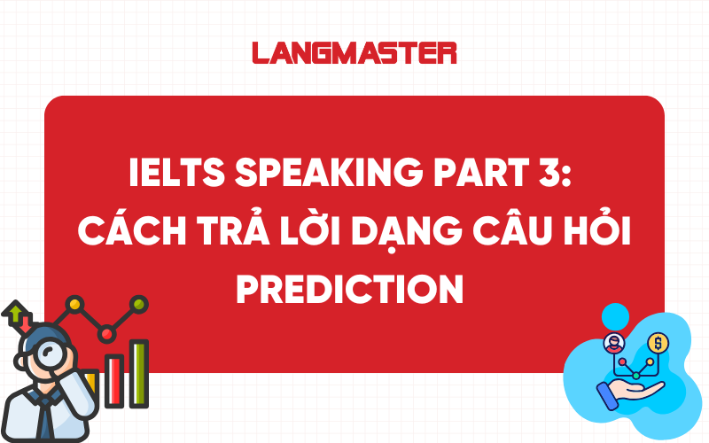 IELTS Speaking Part 3: Cách trả lời dạng câu hỏi Prediction