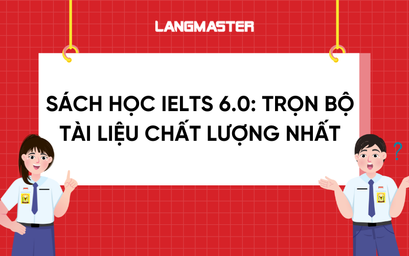 Sách học IELTS 6.0: Trọn bộ tài liệu chất lượng nhất [Kèm PDF]