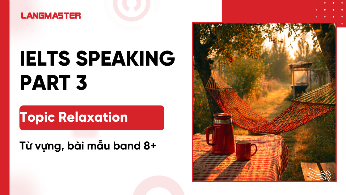 Relaxation IELTS Speaking Part 3: Từ vựng, bài mẫu band 8+