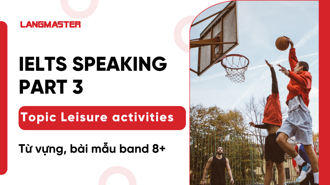 Leisure activities IELTS Speaking Part 3: Từ vựng, bài mẫu band 8+