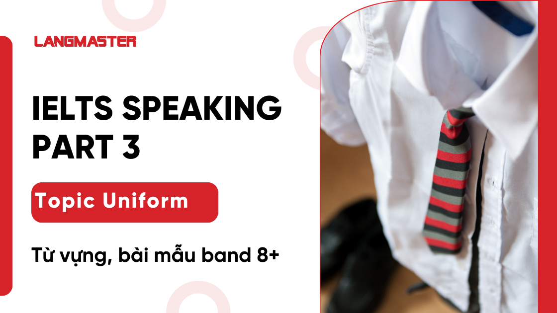 Uniform IELTS Speaking Part 3: Từ vựng, bài mẫu band 8+