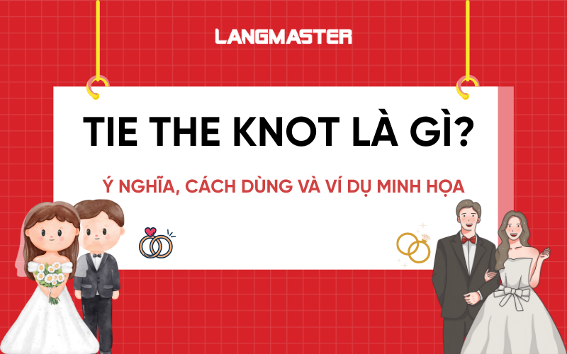 Tie the knot là gì? Ý nghĩa, cách dùng và ví dụ minh họa