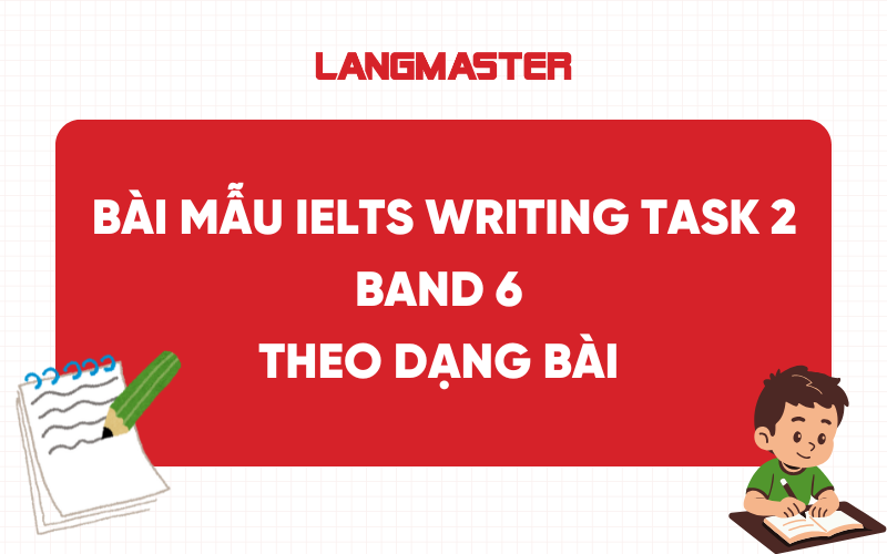 Bài mẫu IELTS Writing Task 2 band 6 theo dạng bài