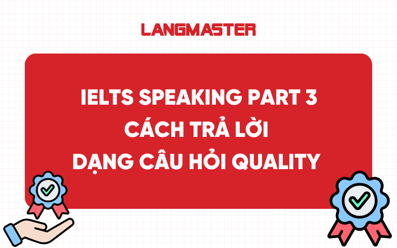 IELTS Speaking Part 3: Cách trả lời dạng câu hỏi Quality