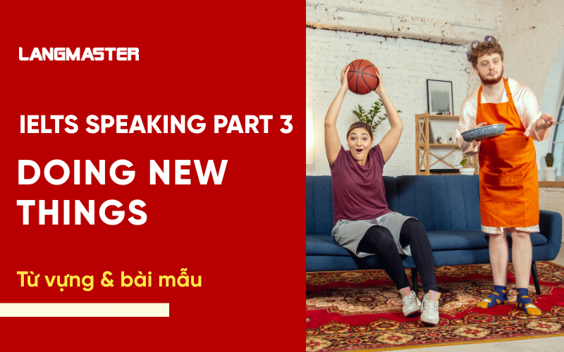IELTS Speaking Part 3 Topic Doing new things: Bài mẫu & từ vựng
