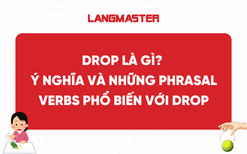 Drop là gì? Ý nghĩa và những phrasal verbs phổ biến với drop