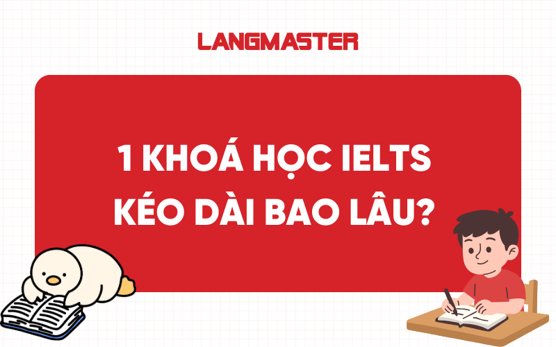 1 khoá học IELTS kéo dài bao lâu?