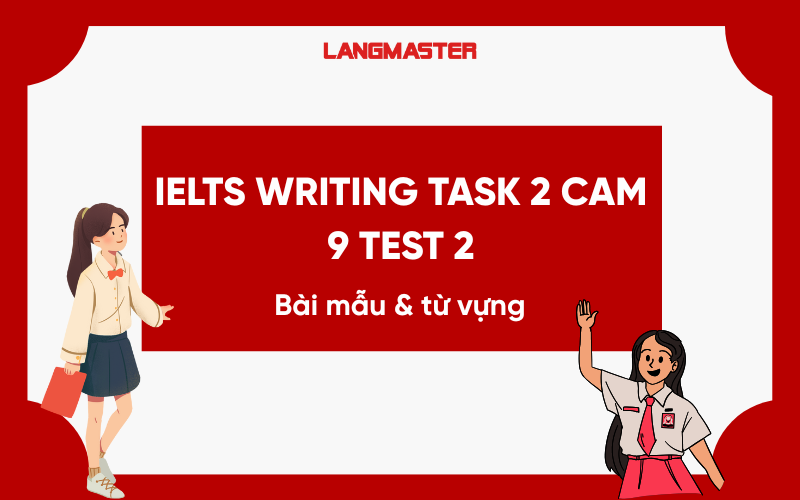Giải đề IELTS Writing task 2 Cam 9 Test 2: Bài mẫu và từ vựng band 8+