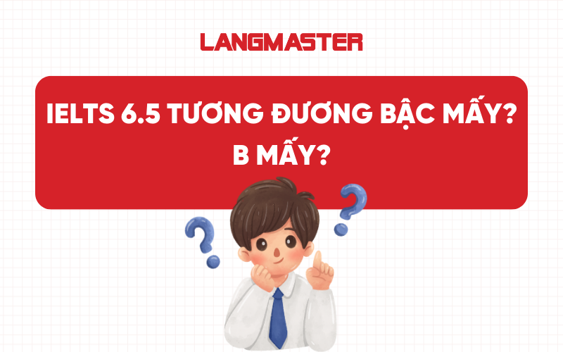 IELTS 6.5 tương đương bậc mấy? B mấy?