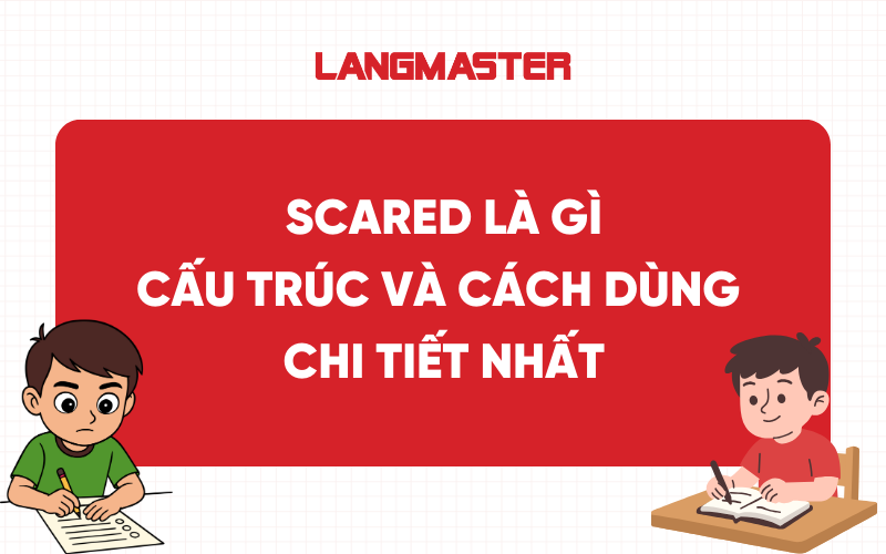 Scared đi với giới từ gì? Cấu trúc và cách dùng chi tiết nhất