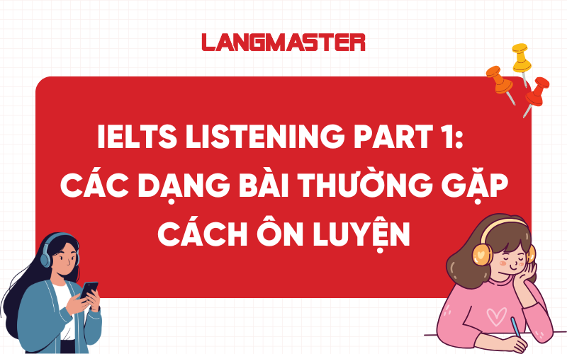 IELTS Listening Part 1: Dạng bài thường gặp và cách ôn luyện