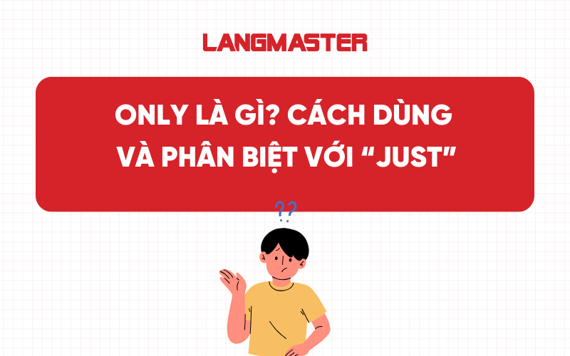 Only là gì? Cách dùng và phân biệt với “just”