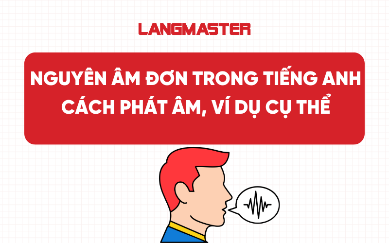 Nguyên âm đơn trong tiếng Anh: Cách phát âm, ví dụ cụ thể