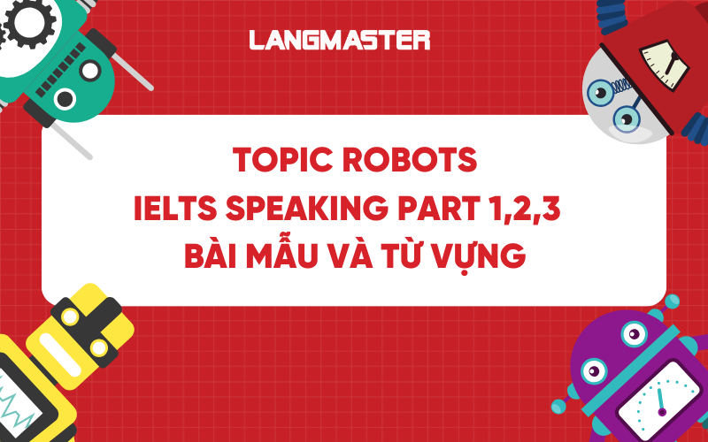 IELTS Speaking Topic Robots: Câu hỏi, bài mẫu và từ vựng