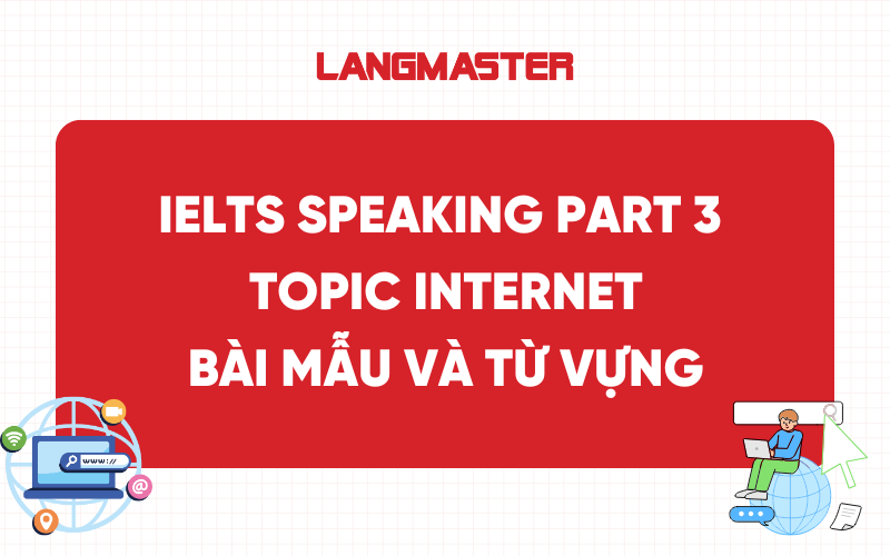 IELTS Speaking Part 3 Topic Internet: Bài mẫu và từ vựng
