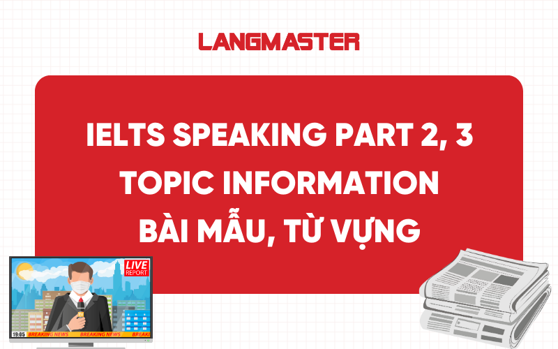 IELTS Speaking Part 2, 3 Topic Information: Bài mẫu, từ vựng