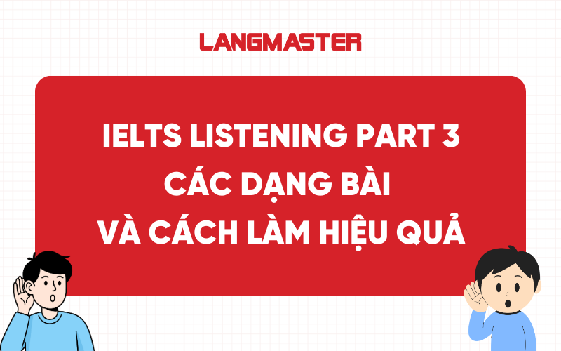 IELTS Listening Part 3: Các dạng bài và cách làm hiệu quả