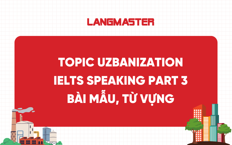IELTS Speaking Part 3 topic Urbanization: Bài mẫu và từ vựng