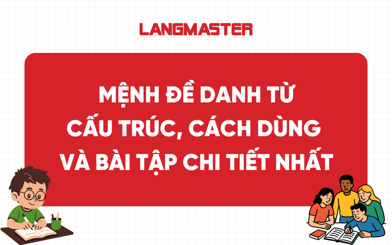 Mệnh đề danh từ: Cấu trúc, cách dùng và bài tập chi tiết nhất
