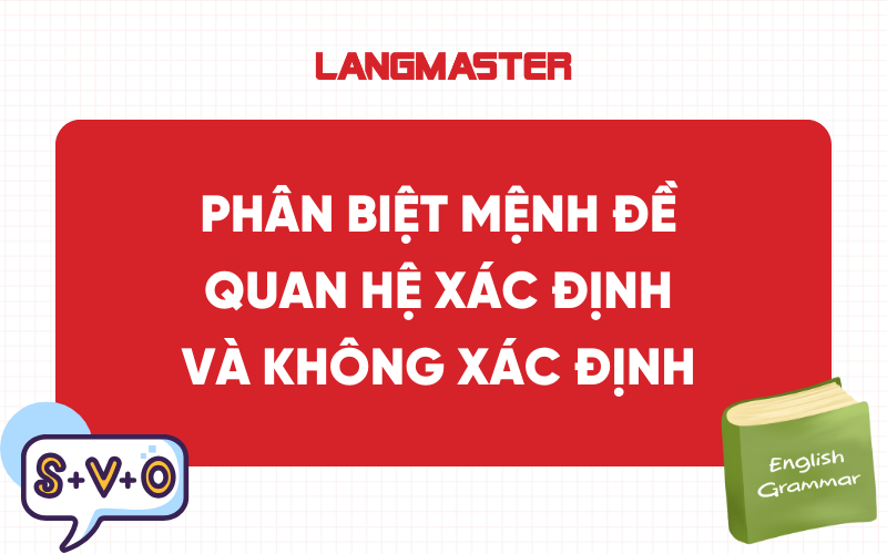 Phân biệt mệnh đề quan hệ xác định và không xác định dễ hiểu nhất